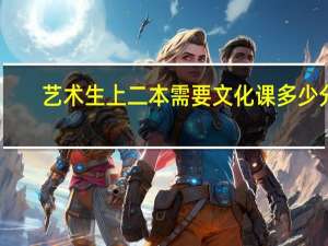 艺术生上二本需要文化课多少分