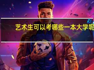 艺术生可以考哪些一本大学呢