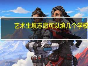 艺术生填志愿可以填几个学校