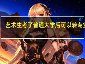 艺术生考了普通大学后可以转专业吗