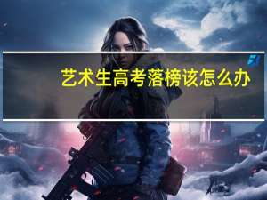 艺术生高考落榜该怎么办