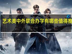 艺术类中外联合办学有哪些值得推荐的
