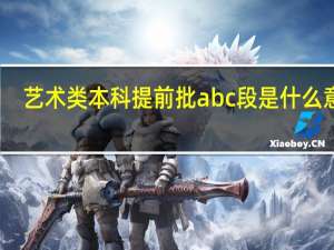 艺术类本科提前批abc段是什么意思