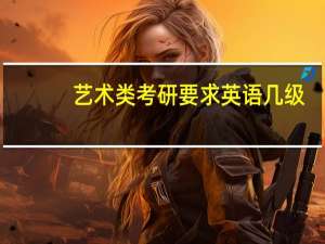 艺术类考研要求英语几级