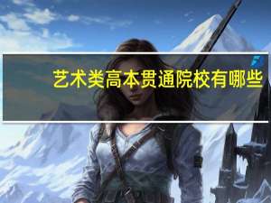 艺术类高本贯通院校有哪些