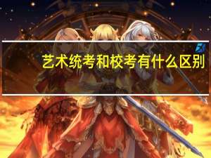 艺术统考和校考有什么区别