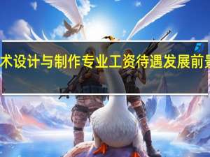 艺术设计与制作专业工资待遇 发展前景怎么样