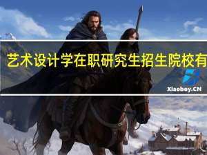 艺术设计学在职研究生招生院校有哪些