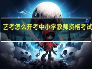 艺考怎么开考 中小学教师资格考试开考