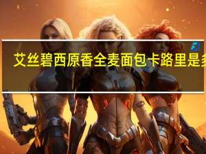 艾丝碧西 原香全麦面包卡路里是多少