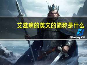 艾滋病的英文的简称是什么（艾滋病英文简称是什么）