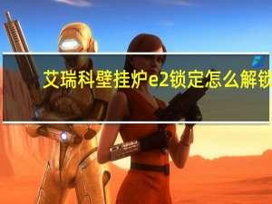 艾瑞科壁挂炉e2锁定怎么解锁