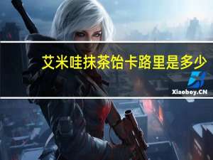 艾米哇 抹茶饴卡路里是多少