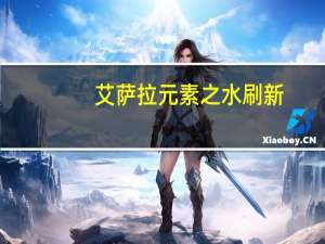 艾萨拉 元素之水 刷新（艾萨拉元素之水刷新点）