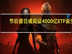 节后首日或见证4000亿ETF诞生__全面的解读分析-2514.3D.A432
