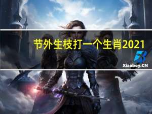 节外生枝打一个生肖2021（节外生枝打一个生肖）