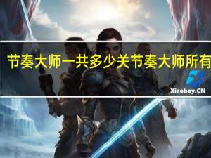 节奏大师一共多少关 节奏大师所有歌曲