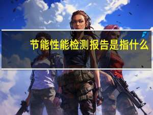 节能性能检测报告是指什么