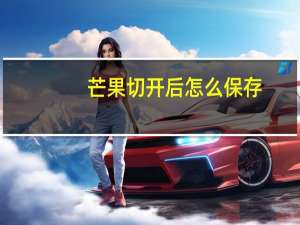 芒果切开后怎么保存