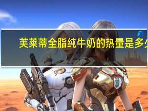 芙莱蒂 全脂纯牛奶的热量是多少