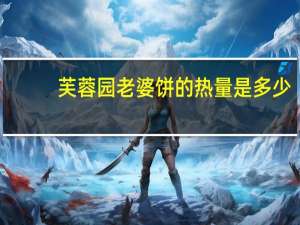 芙蓉园 老婆饼的热量是多少