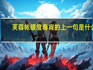 芙蓉帐暖度春宵的上一句是什么