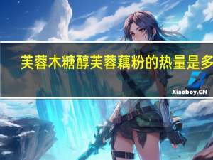 芙蓉 木糖醇芙蓉藕粉的热量是多少