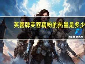 芙蓉牌 芙蓉藕粉的热量是多少