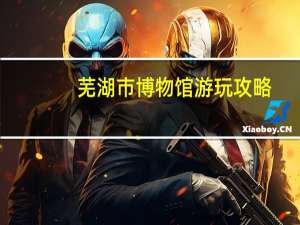 芜湖市博物馆游玩攻略