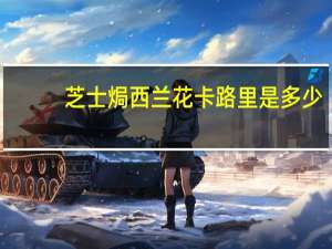 芝士焗西兰花卡路里是多少