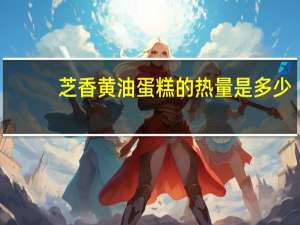 芝香黄油蛋糕的热量是多少