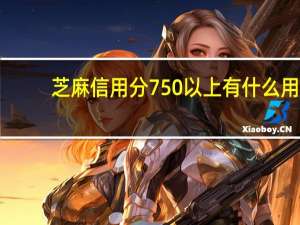 芝麻信用分750以上有什么用（芝麻信用分750是什么水平呢）