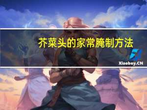 芥菜头的家常腌制方法（芥菜头的家常做法）