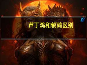 芦丁鸡和鹌鹑区别