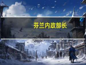 芬兰内政部长：芬兰政府将采取措施应对局势并为可能升级的局势做好准备