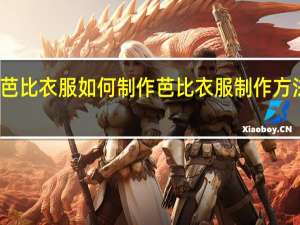 芭比衣服如何制作 芭比衣服制作方法介绍
