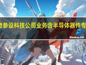 芯源微参设科技公司 业务含半导体器件专用设备制造
