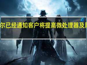芯片巨头英特尔已经通知客户将提高微处理器及周边芯片产品的报价