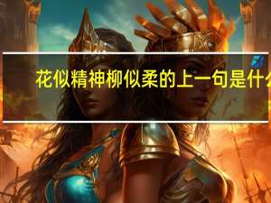 花似精神柳似柔的上一句是什么