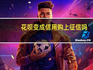 花呗变成信用购上征信吗　