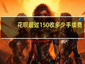 花呗超过150收多少手续费