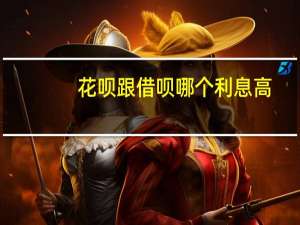 花呗跟借呗哪个利息高