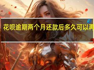花呗逾期两个月还款后多久可以再使用