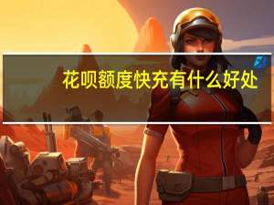 花呗额度快充有什么好处