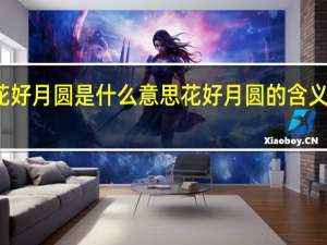 花好月圆是什么意思 花好月圆的含义是什么？
