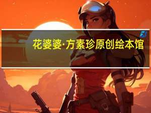 花婆婆·方素珍原创绘本馆：绘本阅读时代(关于花婆婆·方素珍原创绘本馆：绘本阅读时代简述)