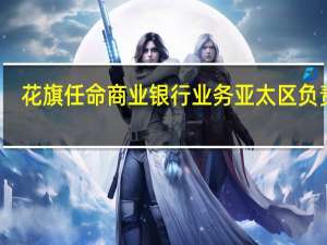 花旗任命商业银行业务亚太区负责人