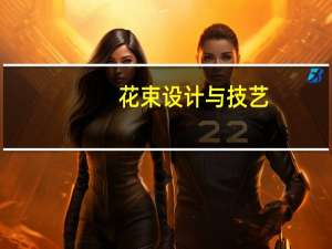 花束设计与技艺(关于花束设计与技艺简述)