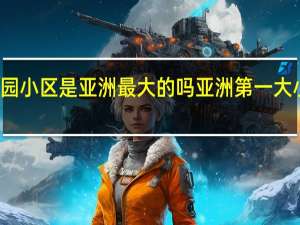 花果园小区是亚洲最大的吗 亚洲第一大小区是哪里