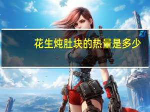 花生炖肚块的热量是多少？